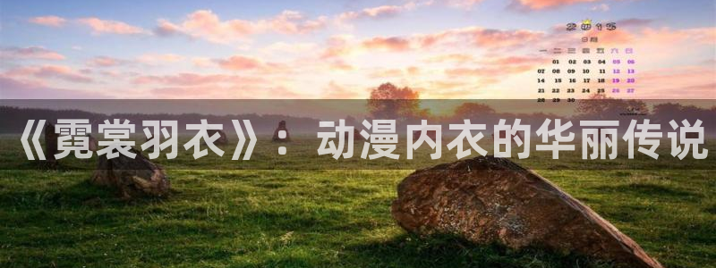 火狼动漫网页版：《霓裳羽衣》：动漫内衣的华丽传说